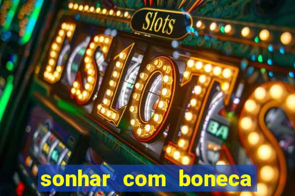 sonhar com boneca jogo do bicho